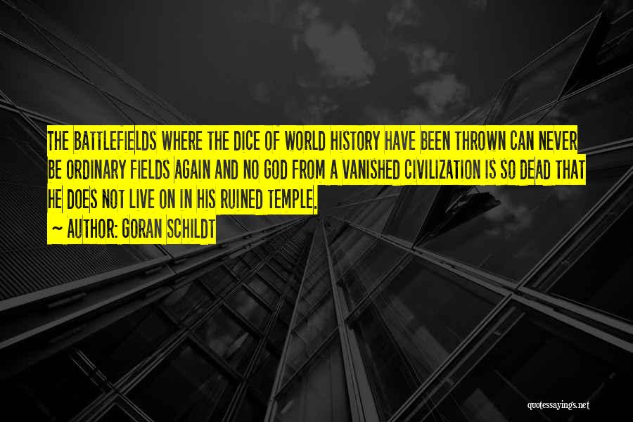 Goran Schildt Quotes: The Battlefields Where The Dice Of World History Have Been Thrown Can Never Be Ordinary Fields Again And No God