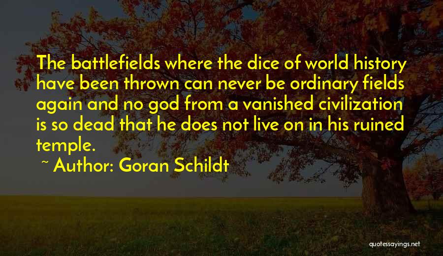 Goran Schildt Quotes: The Battlefields Where The Dice Of World History Have Been Thrown Can Never Be Ordinary Fields Again And No God