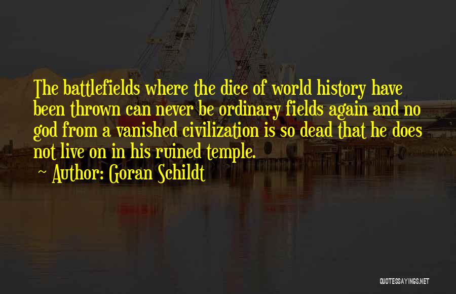 Goran Schildt Quotes: The Battlefields Where The Dice Of World History Have Been Thrown Can Never Be Ordinary Fields Again And No God