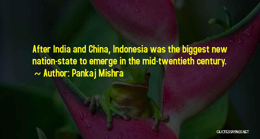 Pankaj Mishra Quotes: After India And China, Indonesia Was The Biggest New Nation-state To Emerge In The Mid-twentieth Century.