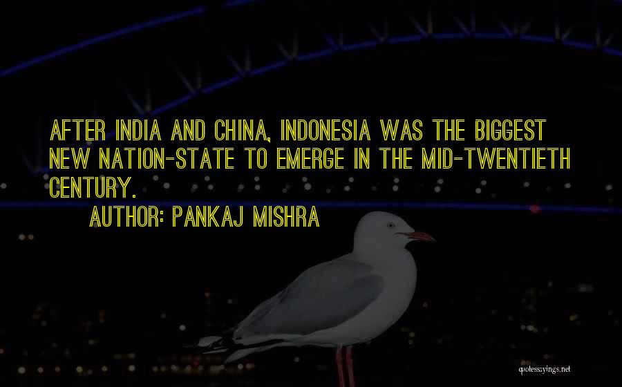 Pankaj Mishra Quotes: After India And China, Indonesia Was The Biggest New Nation-state To Emerge In The Mid-twentieth Century.