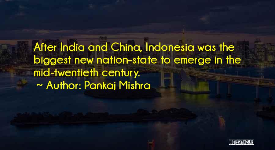 Pankaj Mishra Quotes: After India And China, Indonesia Was The Biggest New Nation-state To Emerge In The Mid-twentieth Century.
