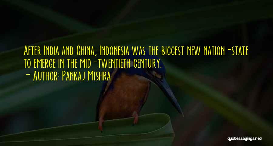 Pankaj Mishra Quotes: After India And China, Indonesia Was The Biggest New Nation-state To Emerge In The Mid-twentieth Century.