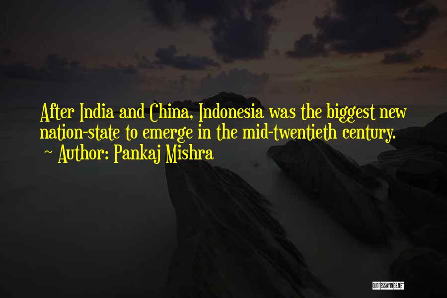 Pankaj Mishra Quotes: After India And China, Indonesia Was The Biggest New Nation-state To Emerge In The Mid-twentieth Century.