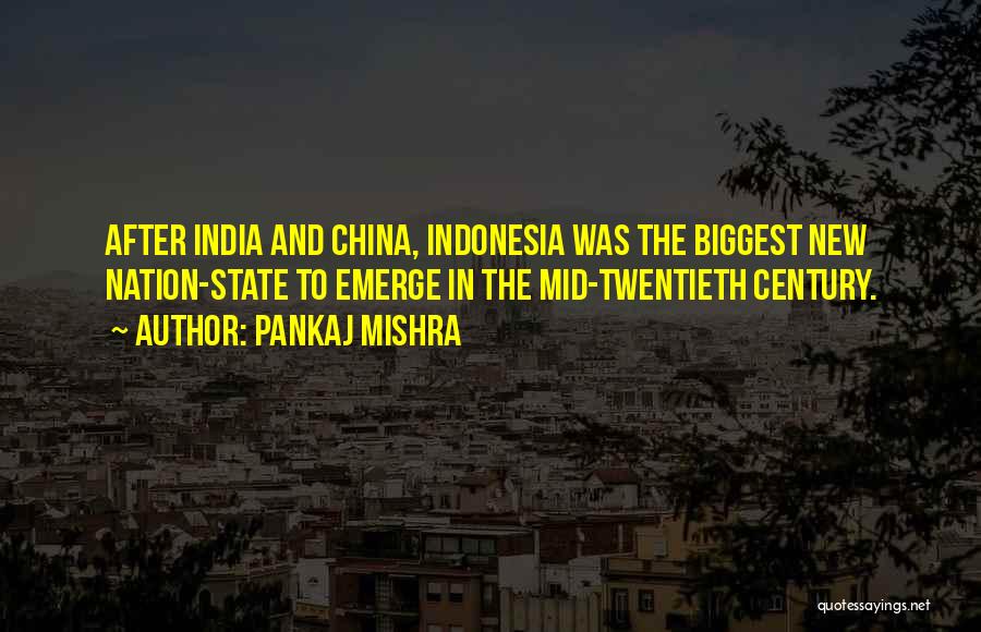 Pankaj Mishra Quotes: After India And China, Indonesia Was The Biggest New Nation-state To Emerge In The Mid-twentieth Century.