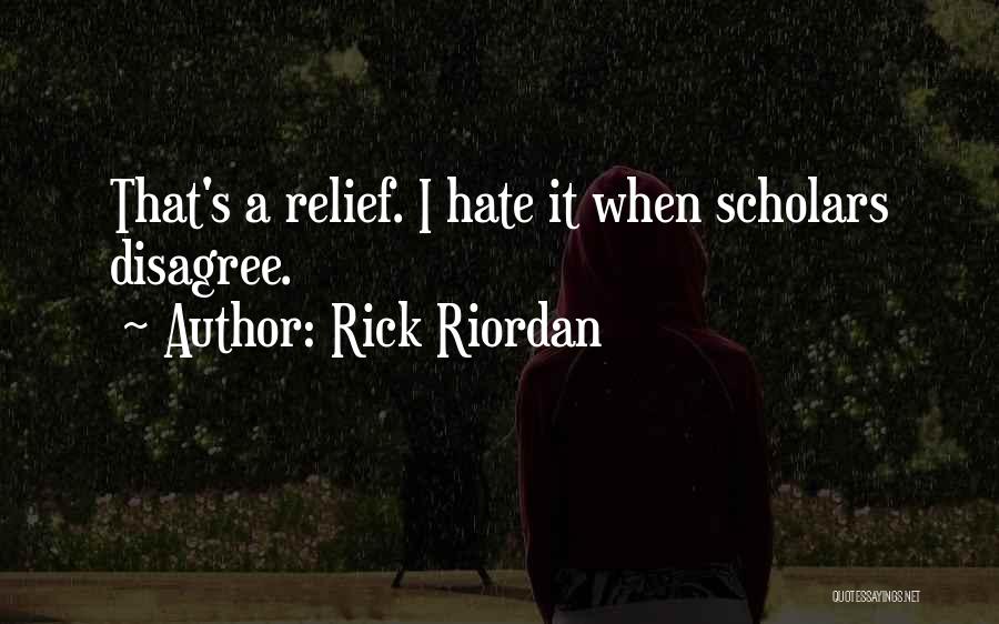Rick Riordan Quotes: That's A Relief. I Hate It When Scholars Disagree.