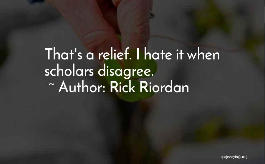 Rick Riordan Quotes: That's A Relief. I Hate It When Scholars Disagree.