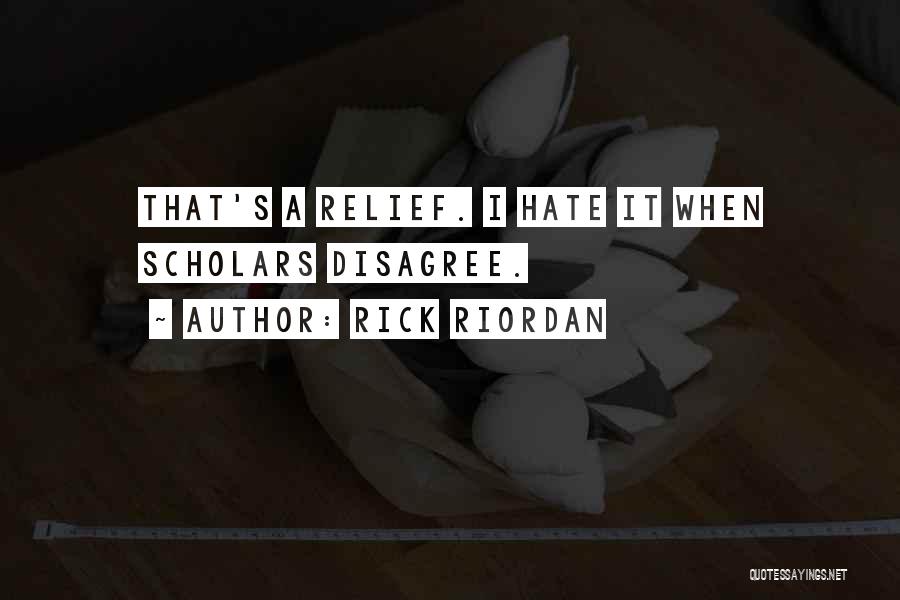 Rick Riordan Quotes: That's A Relief. I Hate It When Scholars Disagree.