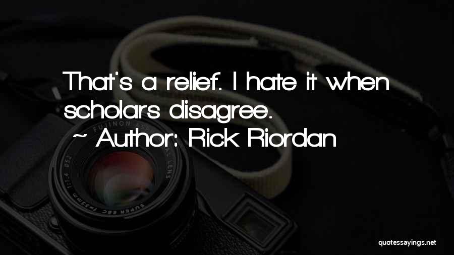 Rick Riordan Quotes: That's A Relief. I Hate It When Scholars Disagree.