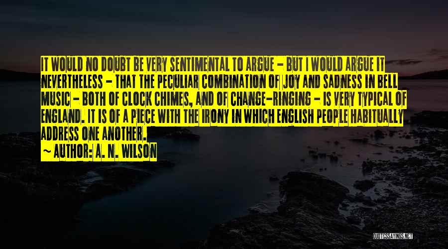 A. N. Wilson Quotes: It Would No Doubt Be Very Sentimental To Argue - But I Would Argue It Nevertheless - That The Peculiar