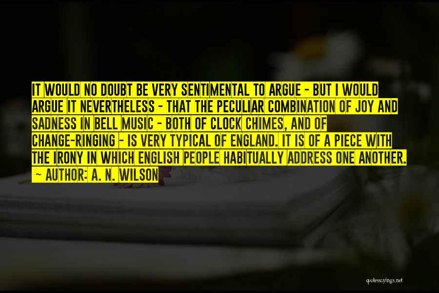 A. N. Wilson Quotes: It Would No Doubt Be Very Sentimental To Argue - But I Would Argue It Nevertheless - That The Peculiar