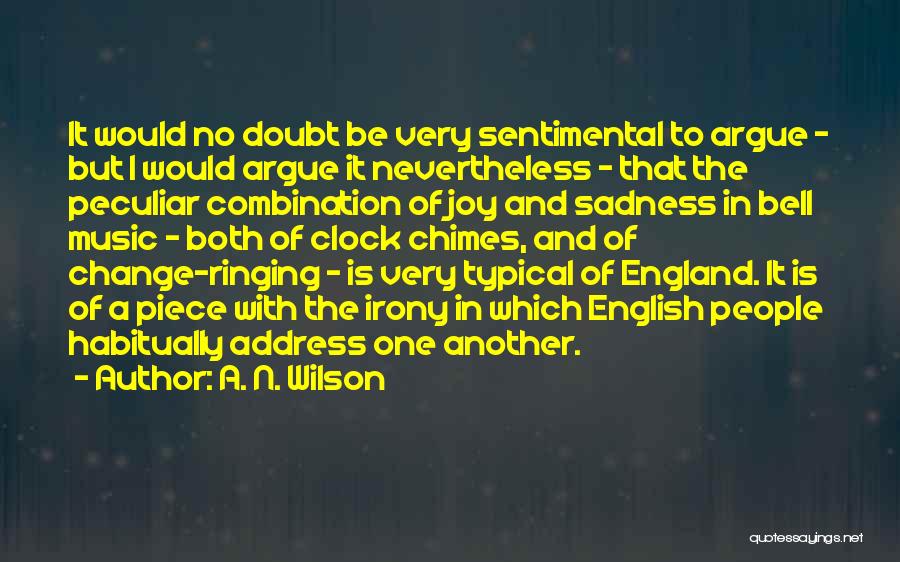 A. N. Wilson Quotes: It Would No Doubt Be Very Sentimental To Argue - But I Would Argue It Nevertheless - That The Peculiar