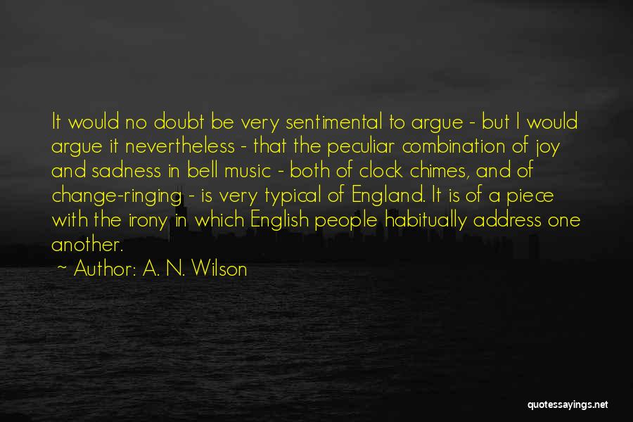 A. N. Wilson Quotes: It Would No Doubt Be Very Sentimental To Argue - But I Would Argue It Nevertheless - That The Peculiar