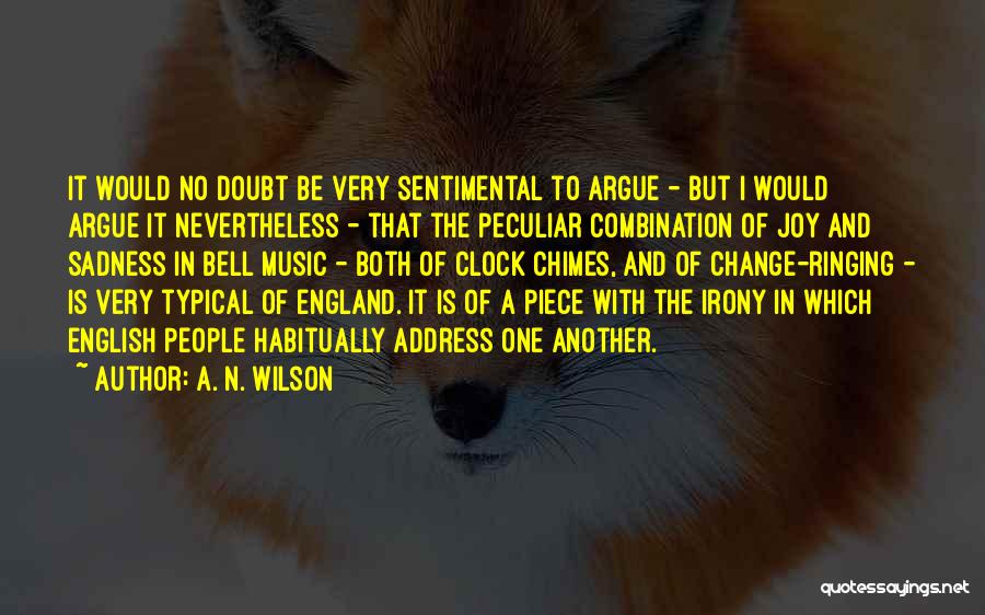 A. N. Wilson Quotes: It Would No Doubt Be Very Sentimental To Argue - But I Would Argue It Nevertheless - That The Peculiar