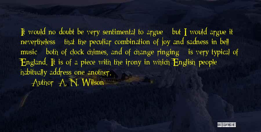 A. N. Wilson Quotes: It Would No Doubt Be Very Sentimental To Argue - But I Would Argue It Nevertheless - That The Peculiar