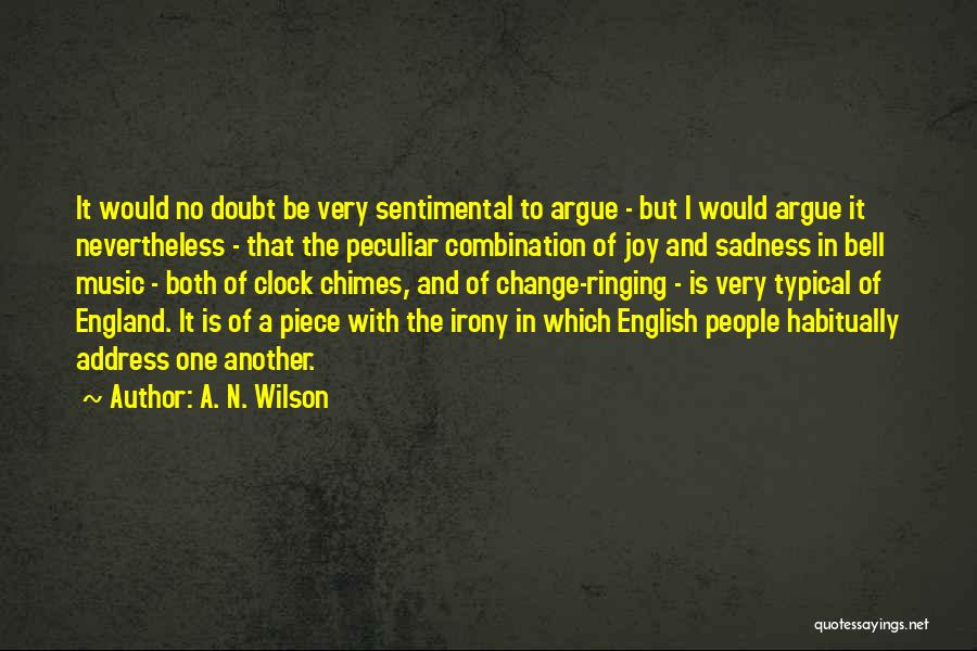 A. N. Wilson Quotes: It Would No Doubt Be Very Sentimental To Argue - But I Would Argue It Nevertheless - That The Peculiar