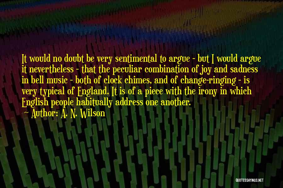 A. N. Wilson Quotes: It Would No Doubt Be Very Sentimental To Argue - But I Would Argue It Nevertheless - That The Peculiar