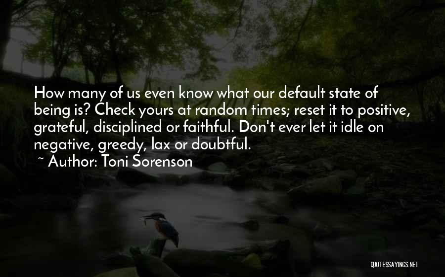 Toni Sorenson Quotes: How Many Of Us Even Know What Our Default State Of Being Is? Check Yours At Random Times; Reset It