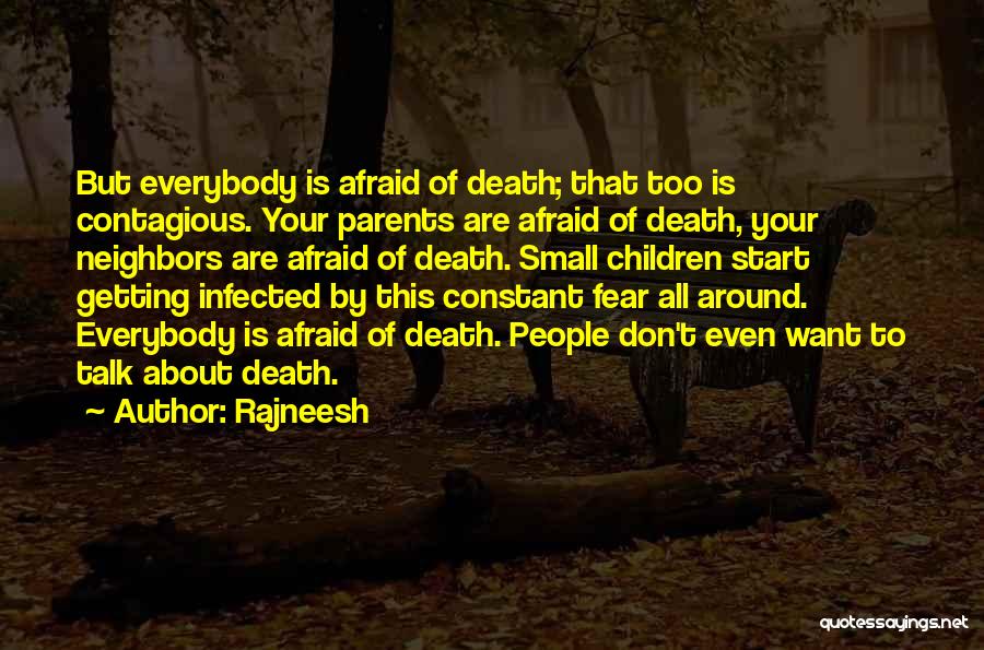 Rajneesh Quotes: But Everybody Is Afraid Of Death; That Too Is Contagious. Your Parents Are Afraid Of Death, Your Neighbors Are Afraid