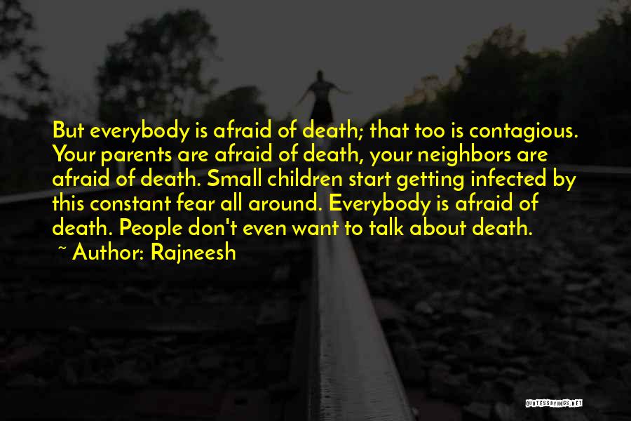 Rajneesh Quotes: But Everybody Is Afraid Of Death; That Too Is Contagious. Your Parents Are Afraid Of Death, Your Neighbors Are Afraid