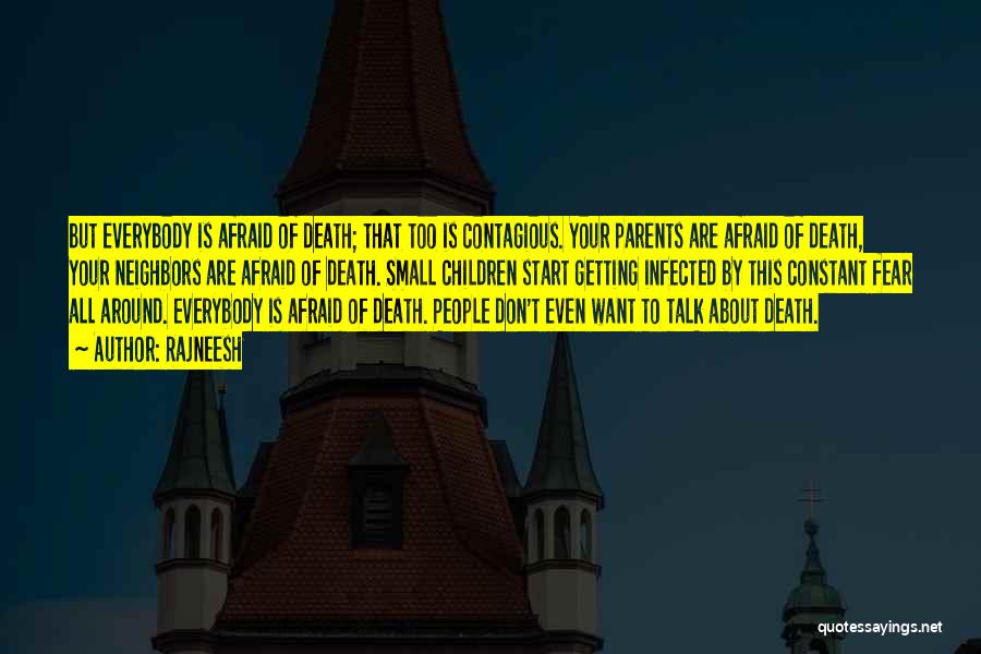 Rajneesh Quotes: But Everybody Is Afraid Of Death; That Too Is Contagious. Your Parents Are Afraid Of Death, Your Neighbors Are Afraid