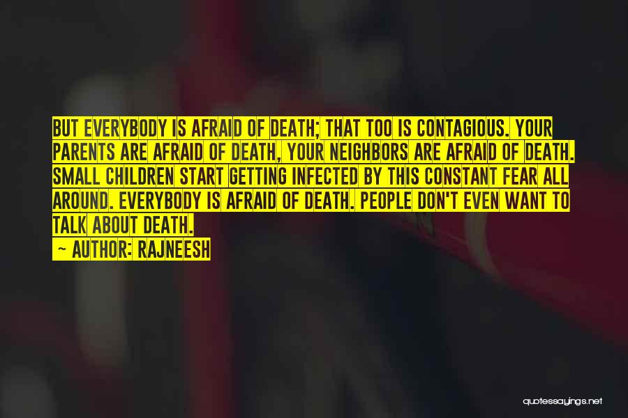 Rajneesh Quotes: But Everybody Is Afraid Of Death; That Too Is Contagious. Your Parents Are Afraid Of Death, Your Neighbors Are Afraid