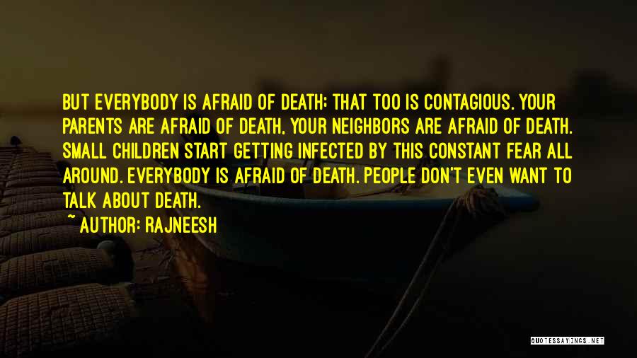 Rajneesh Quotes: But Everybody Is Afraid Of Death; That Too Is Contagious. Your Parents Are Afraid Of Death, Your Neighbors Are Afraid