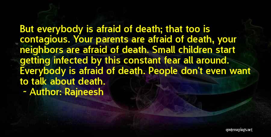 Rajneesh Quotes: But Everybody Is Afraid Of Death; That Too Is Contagious. Your Parents Are Afraid Of Death, Your Neighbors Are Afraid