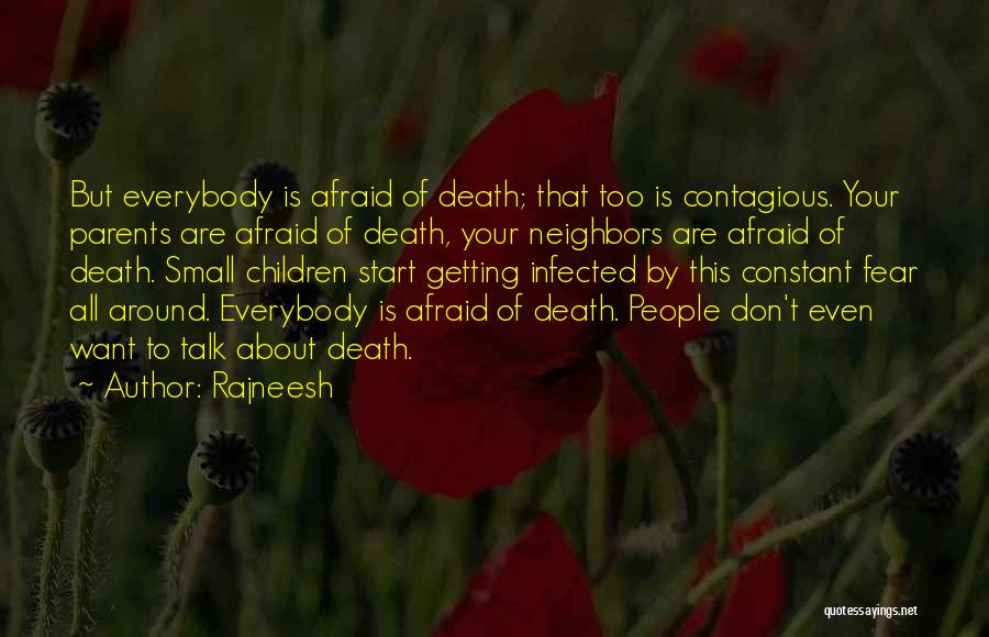 Rajneesh Quotes: But Everybody Is Afraid Of Death; That Too Is Contagious. Your Parents Are Afraid Of Death, Your Neighbors Are Afraid