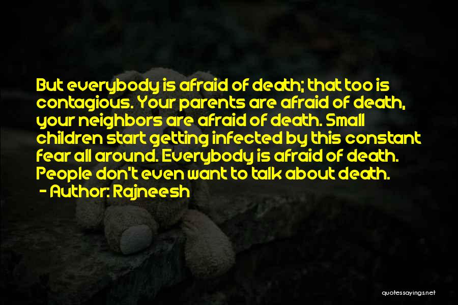 Rajneesh Quotes: But Everybody Is Afraid Of Death; That Too Is Contagious. Your Parents Are Afraid Of Death, Your Neighbors Are Afraid