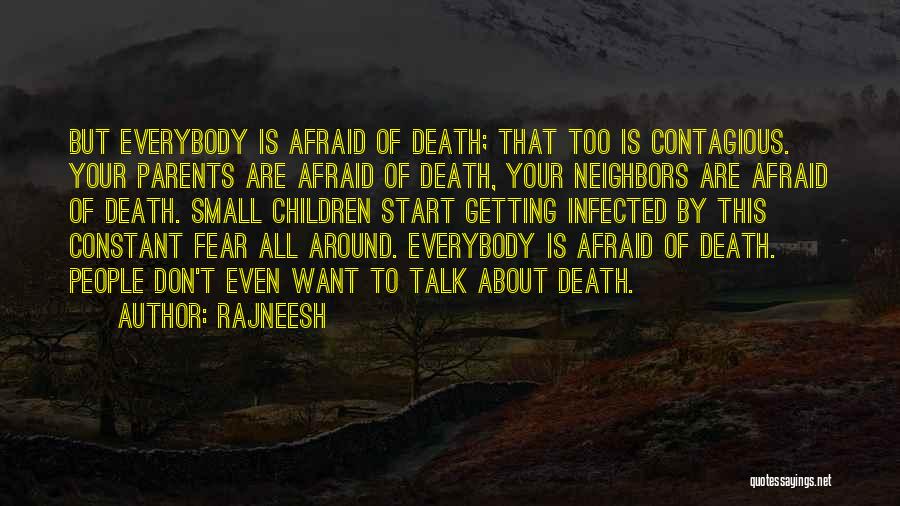 Rajneesh Quotes: But Everybody Is Afraid Of Death; That Too Is Contagious. Your Parents Are Afraid Of Death, Your Neighbors Are Afraid