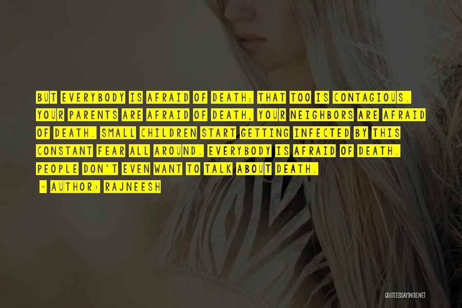 Rajneesh Quotes: But Everybody Is Afraid Of Death; That Too Is Contagious. Your Parents Are Afraid Of Death, Your Neighbors Are Afraid