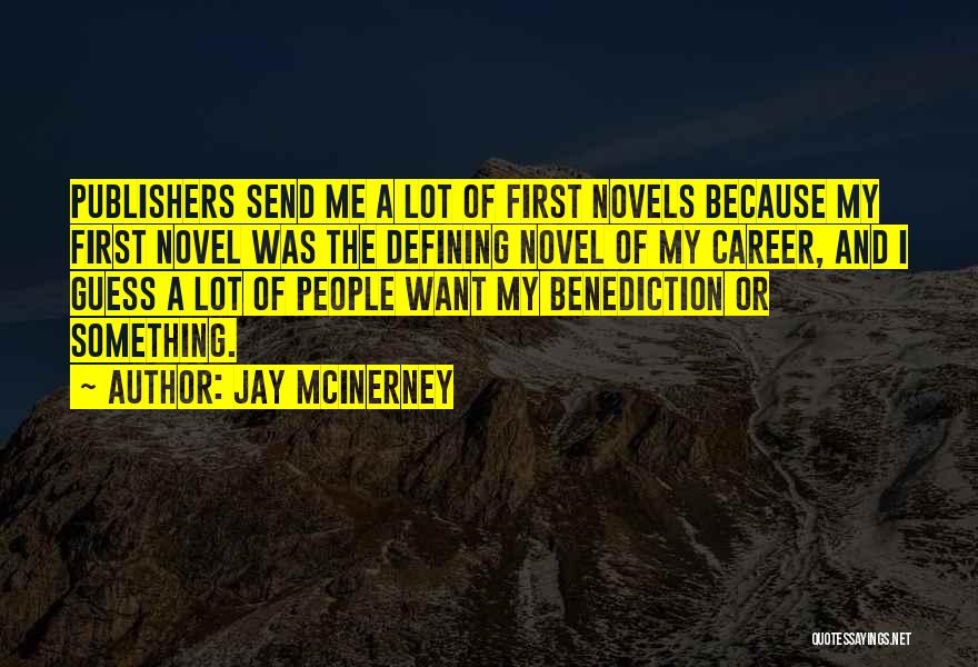 Jay McInerney Quotes: Publishers Send Me A Lot Of First Novels Because My First Novel Was The Defining Novel Of My Career, And