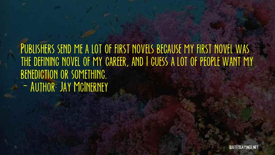 Jay McInerney Quotes: Publishers Send Me A Lot Of First Novels Because My First Novel Was The Defining Novel Of My Career, And
