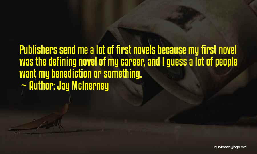 Jay McInerney Quotes: Publishers Send Me A Lot Of First Novels Because My First Novel Was The Defining Novel Of My Career, And