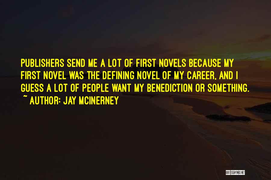 Jay McInerney Quotes: Publishers Send Me A Lot Of First Novels Because My First Novel Was The Defining Novel Of My Career, And