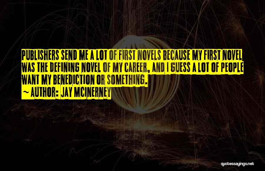 Jay McInerney Quotes: Publishers Send Me A Lot Of First Novels Because My First Novel Was The Defining Novel Of My Career, And