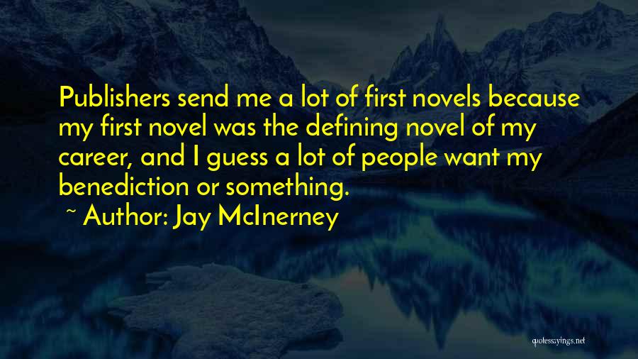 Jay McInerney Quotes: Publishers Send Me A Lot Of First Novels Because My First Novel Was The Defining Novel Of My Career, And