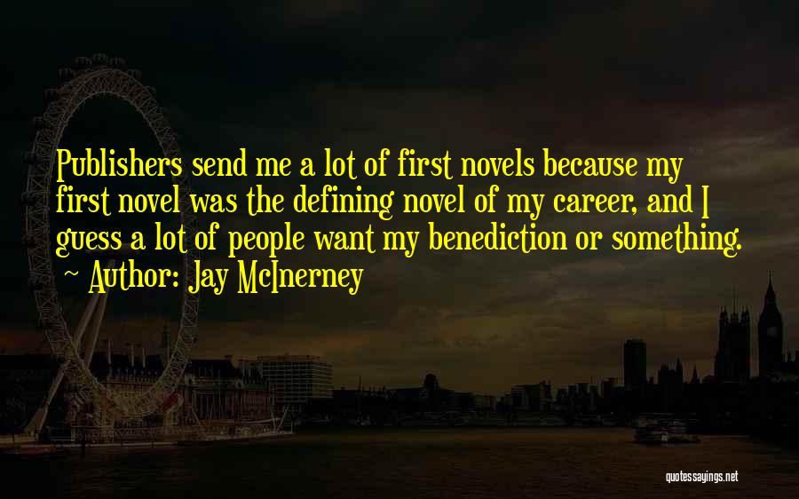 Jay McInerney Quotes: Publishers Send Me A Lot Of First Novels Because My First Novel Was The Defining Novel Of My Career, And