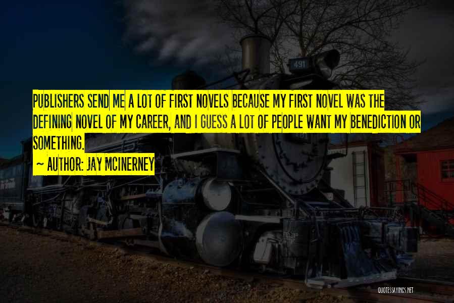 Jay McInerney Quotes: Publishers Send Me A Lot Of First Novels Because My First Novel Was The Defining Novel Of My Career, And