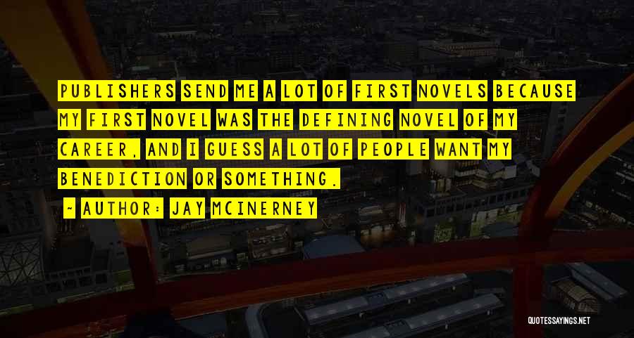 Jay McInerney Quotes: Publishers Send Me A Lot Of First Novels Because My First Novel Was The Defining Novel Of My Career, And