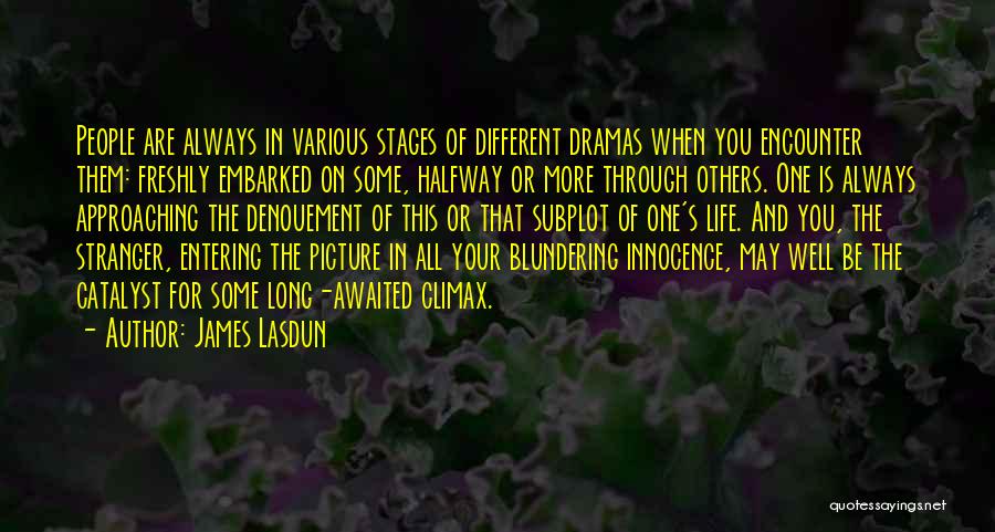 James Lasdun Quotes: People Are Always In Various Stages Of Different Dramas When You Encounter Them: Freshly Embarked On Some, Halfway Or More