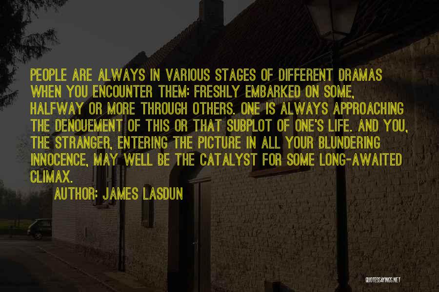 James Lasdun Quotes: People Are Always In Various Stages Of Different Dramas When You Encounter Them: Freshly Embarked On Some, Halfway Or More