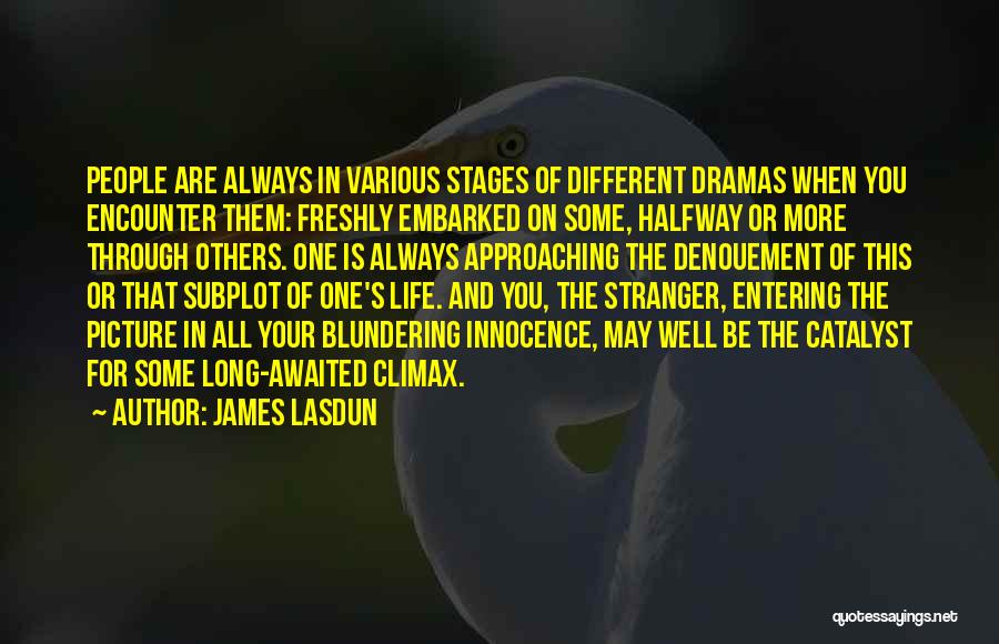 James Lasdun Quotes: People Are Always In Various Stages Of Different Dramas When You Encounter Them: Freshly Embarked On Some, Halfway Or More