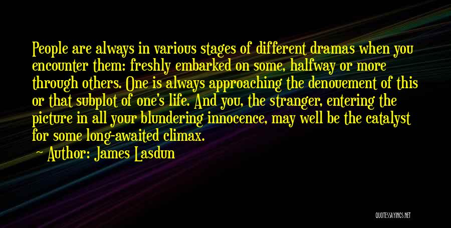 James Lasdun Quotes: People Are Always In Various Stages Of Different Dramas When You Encounter Them: Freshly Embarked On Some, Halfway Or More