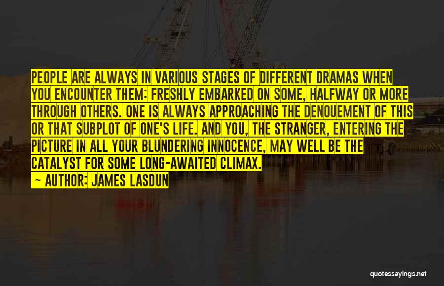 James Lasdun Quotes: People Are Always In Various Stages Of Different Dramas When You Encounter Them: Freshly Embarked On Some, Halfway Or More