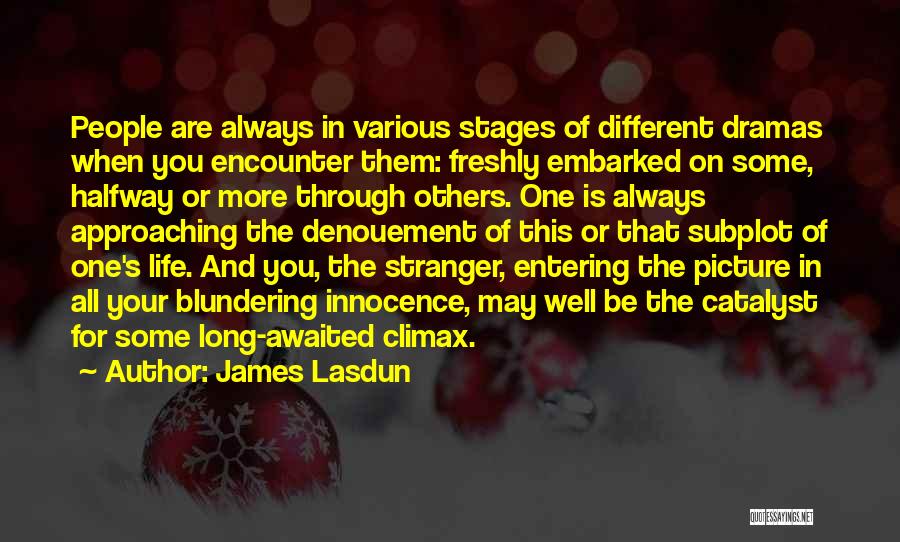 James Lasdun Quotes: People Are Always In Various Stages Of Different Dramas When You Encounter Them: Freshly Embarked On Some, Halfway Or More