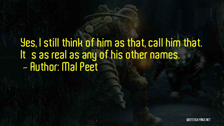 Mal Peet Quotes: Yes, I Still Think Of Him As That, Call Him That. It's As Real As Any Of His Other Names.