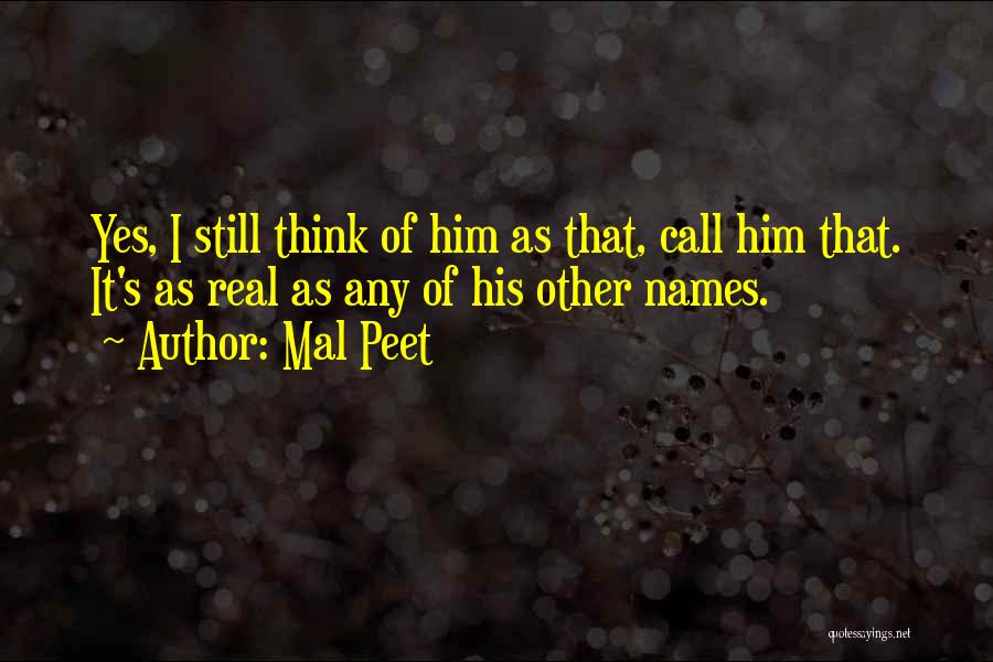 Mal Peet Quotes: Yes, I Still Think Of Him As That, Call Him That. It's As Real As Any Of His Other Names.