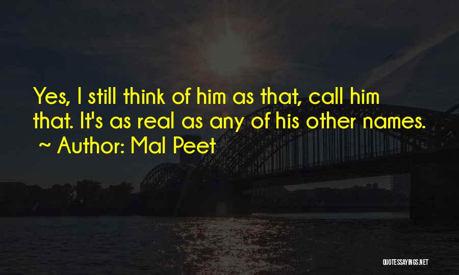 Mal Peet Quotes: Yes, I Still Think Of Him As That, Call Him That. It's As Real As Any Of His Other Names.